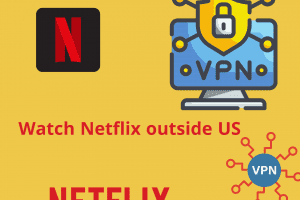 How to Watch Streaming and Netflix Outside US